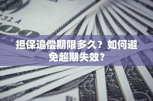济南担保追偿期限多久?如何避免超期失效? 济南担保追偿期限多久?如何避免超期失效?