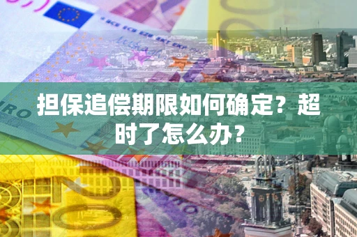 济南担保追偿期限如何确定？超时了怎么办？