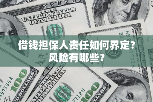 济南借钱担保人责任如何界定?风险有哪些? 济南借钱担保人责任如何界定?风险有哪些?