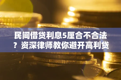 济南民间借贷利息5厘合不合法？资深律师教你避开高利贷陷阱