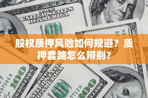 济南股权质押风险如何规避？质押套路怎么辨别？
