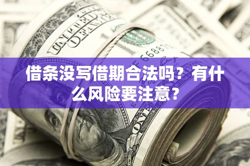 济南借条没写借期合法吗？有什么风险要注意？