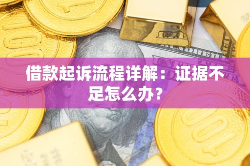 济南借款起诉流程详解：证据不足怎么办？