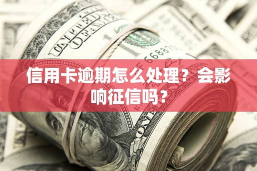 济南信用卡逾期怎么处理？会影响征信吗？