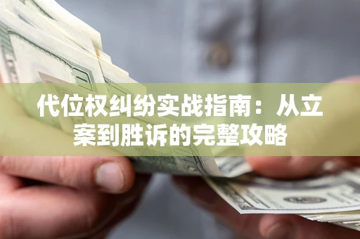济南代位权纠纷实战指南：从立案到胜诉的完整攻略