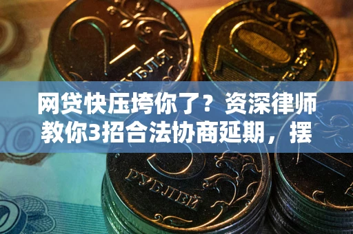 济南网贷快压垮你了？资深律师教你3招合法协商延期，摆脱暴力催收！
