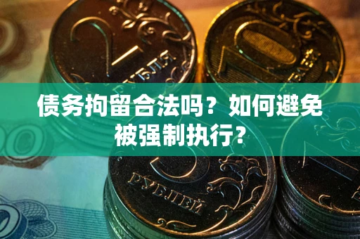 济南债务拘留合法吗？如何避免被强制执行？