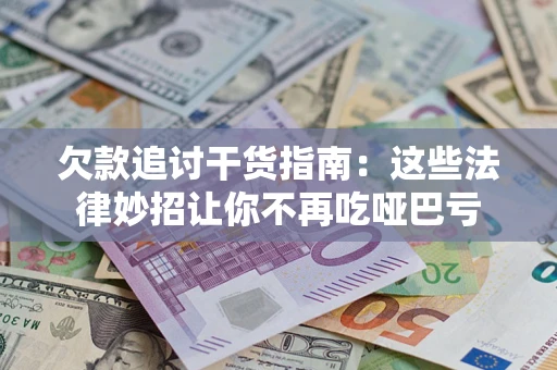 济南欠款追讨干货指南：这些法律妙招让你不再吃哑巴亏