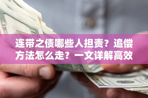 济南连带之债哪些人担责？追偿方法怎么走？一文详解高效维权流程