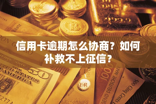 济南信用卡逾期怎么协商？如何补救不上征信？
