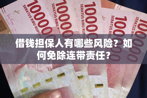 济南借钱担保人有哪些风险？如何免除连带责任？