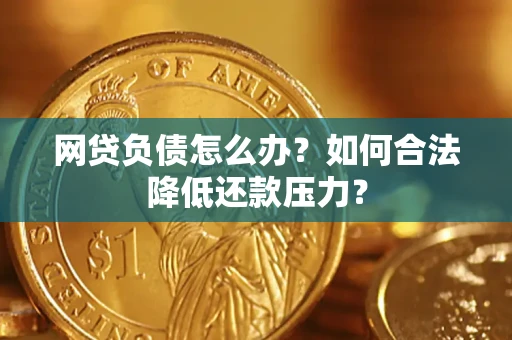 济南网贷负债怎么办？如何合法降低还款压力？