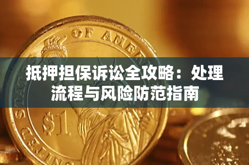 济南抵押担保诉讼全攻略：处理流程与风险防范指南
