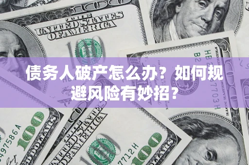 济南债务人破产怎么办？如何规避风险有妙招？