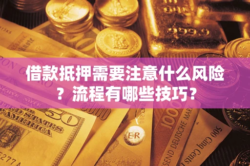 济南借款抵押需要注意什么风险？流程有哪些技巧？