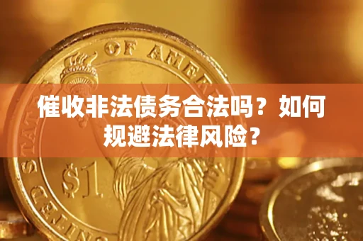 济南催收非法债务合法吗？如何规避法律风险？