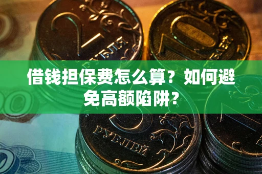 济南借钱担保费怎么算？如何避免高额陷阱？