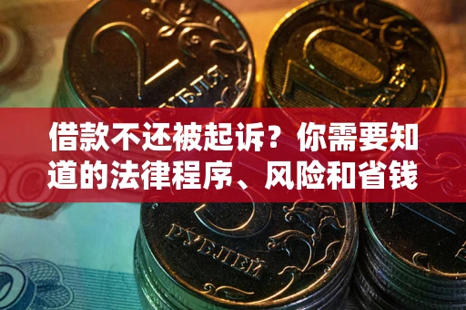 济南借款不还被起诉？你需要知道的法律程序、风险和省钱技巧