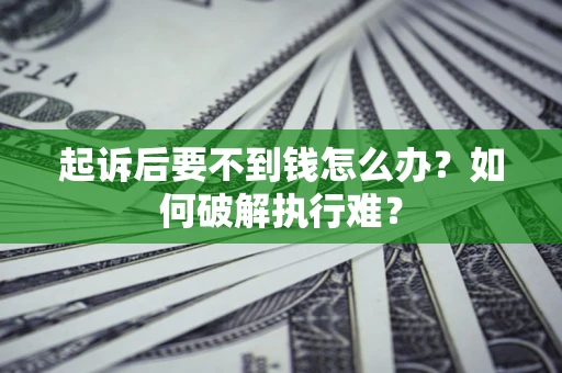 济南起诉后要不到钱怎么办？如何破解执行难？