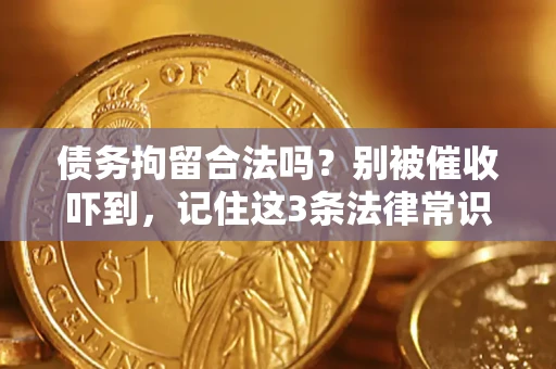 济南债务拘留合法吗?别被催收吓到,记住这3条法律常识 济南债务拘留合法吗?别被催收吓到,记住这3条法律常识