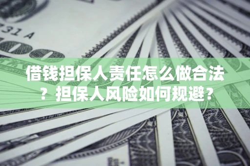 济南借钱担保人责任怎么做合法？担保人风险如何规避？
