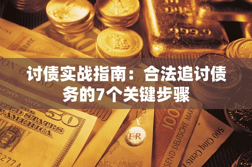 济南讨债实战指南：合法追讨债务的7个关键步骤