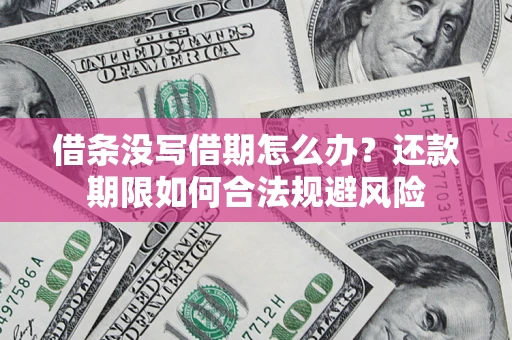 济南借条没写借期怎么办？还款期限如何合法规避风险